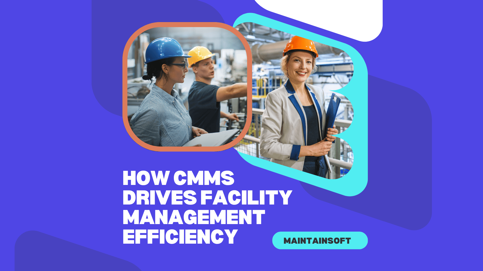 Two facility managers in hard hats are seen working in an industrial setting, with one holding a clipboard and another reviewing equipment, illustrating the use of CMMS (Computerized Maintenance Management System) to enhance facility management efficiency. The image features the text "How CMMS Drives Facility Management Efficiency" and the brand name "Maintainsoft" on a blue geometric background.