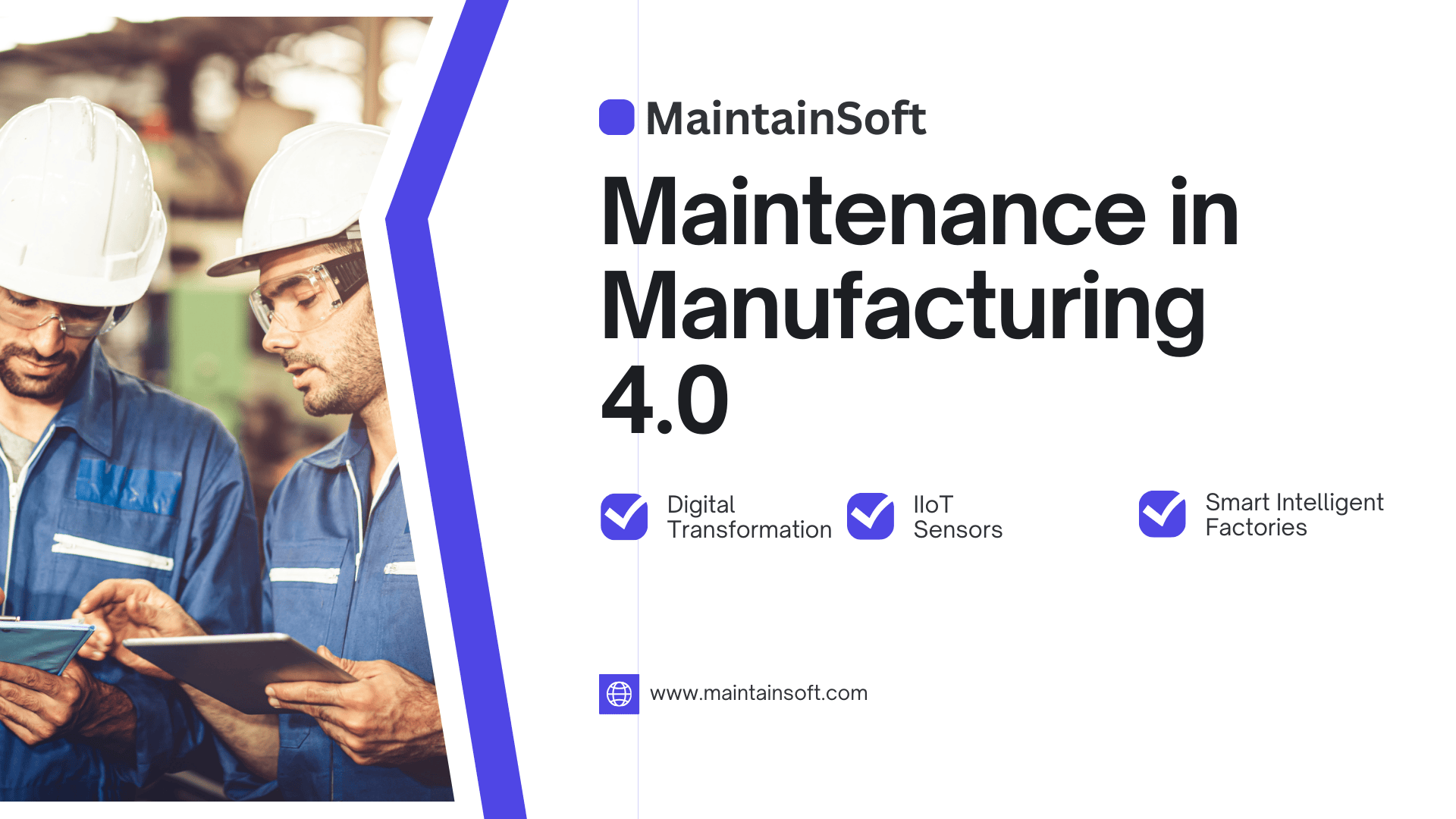 Two industrial workers in blue coveralls and white safety helmets review information on a tablet and clipboard in a modern factory setting. The right side of the image features the text, "Maintenance in Manufacturing 4.0," with icons highlighting Digital Transformation, IIoT Sensors, and Smart Intelligent Factories, branded by MaintainSoft.