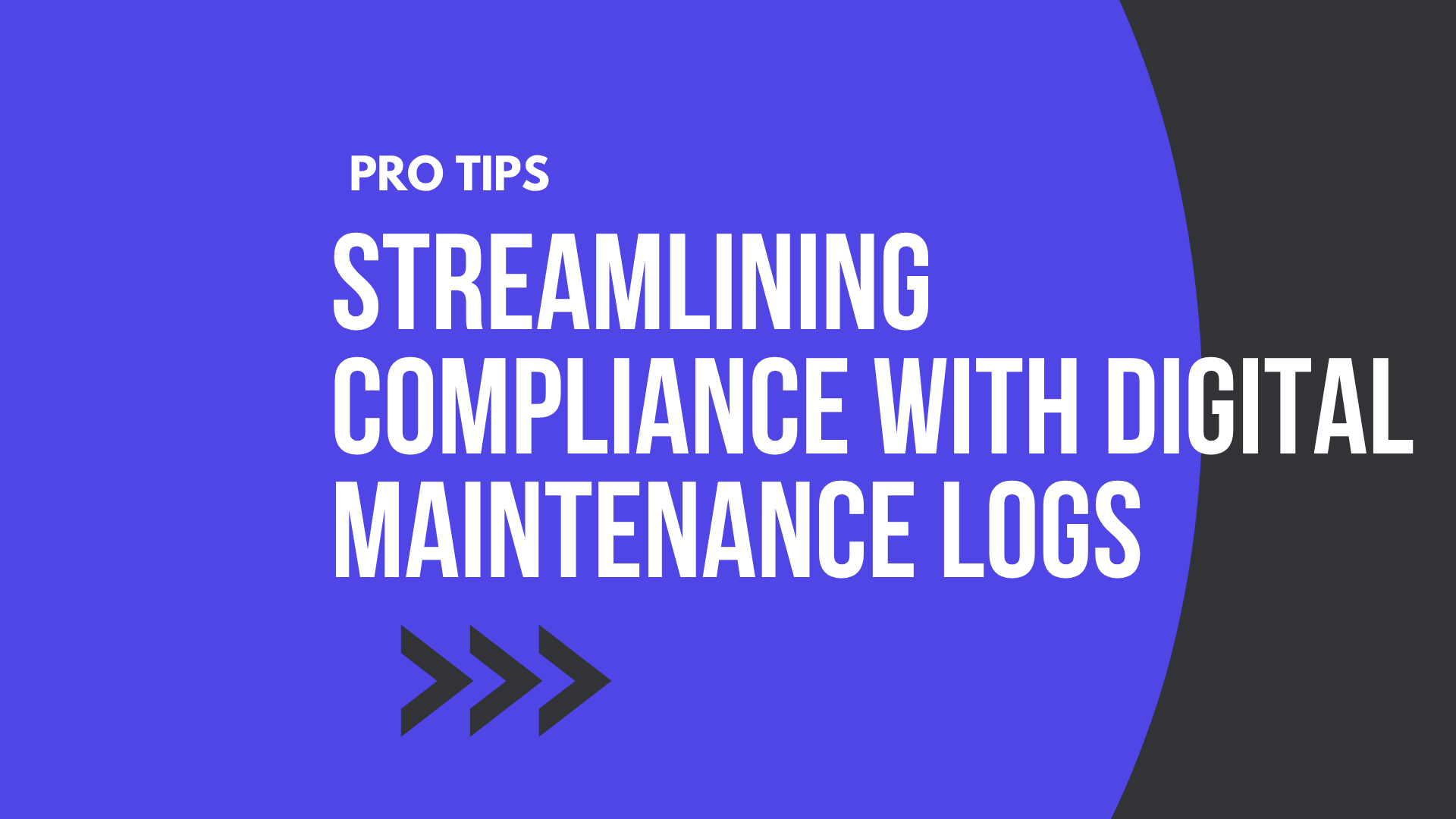 Presentation slide with the blog title: Pro Tips - Streamlining Compliance with Digital Maintenance Logs, featuring bold white text on a blue and black background with three arrow icons.