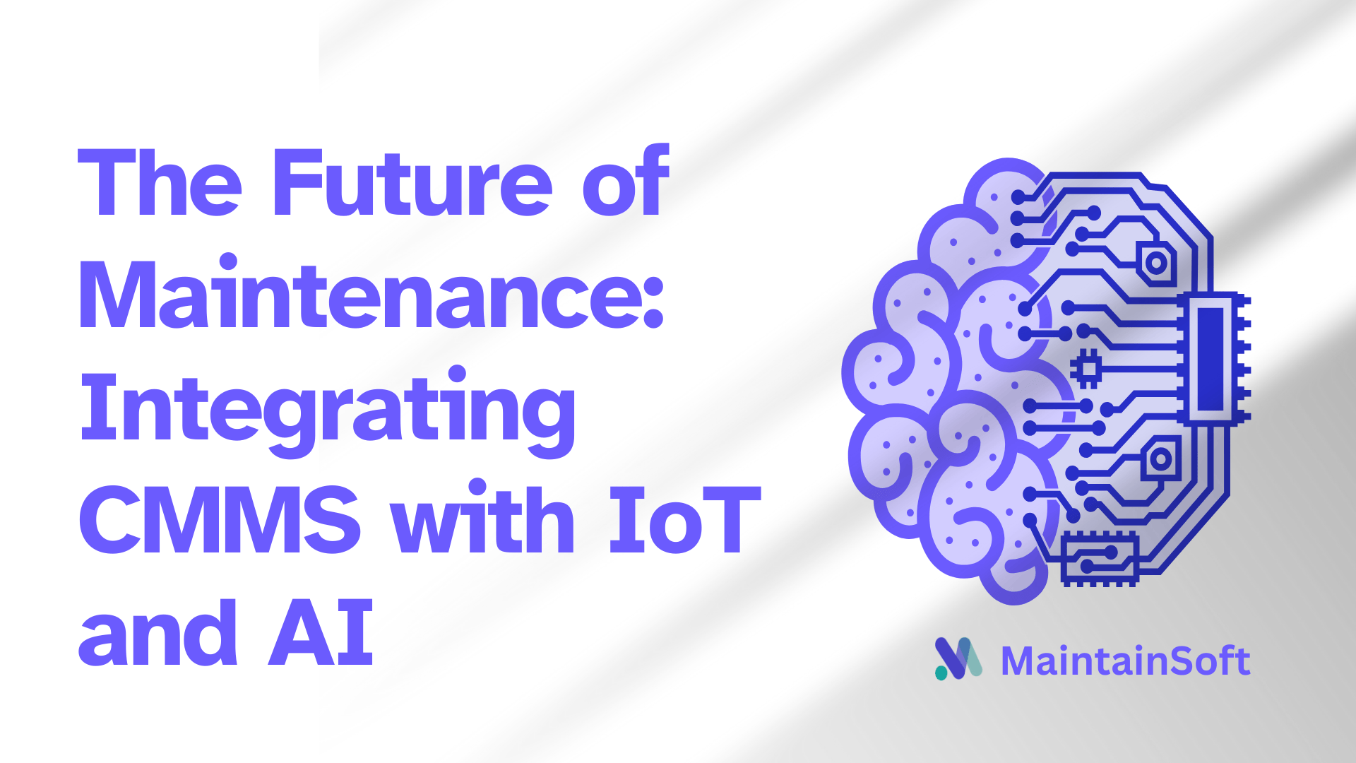 The future of maintenance – banner showing AI-powered brain circuit illustration with the text ‘Integrating CMMS with IoT and AI,’ branded with MaintainSoft logo