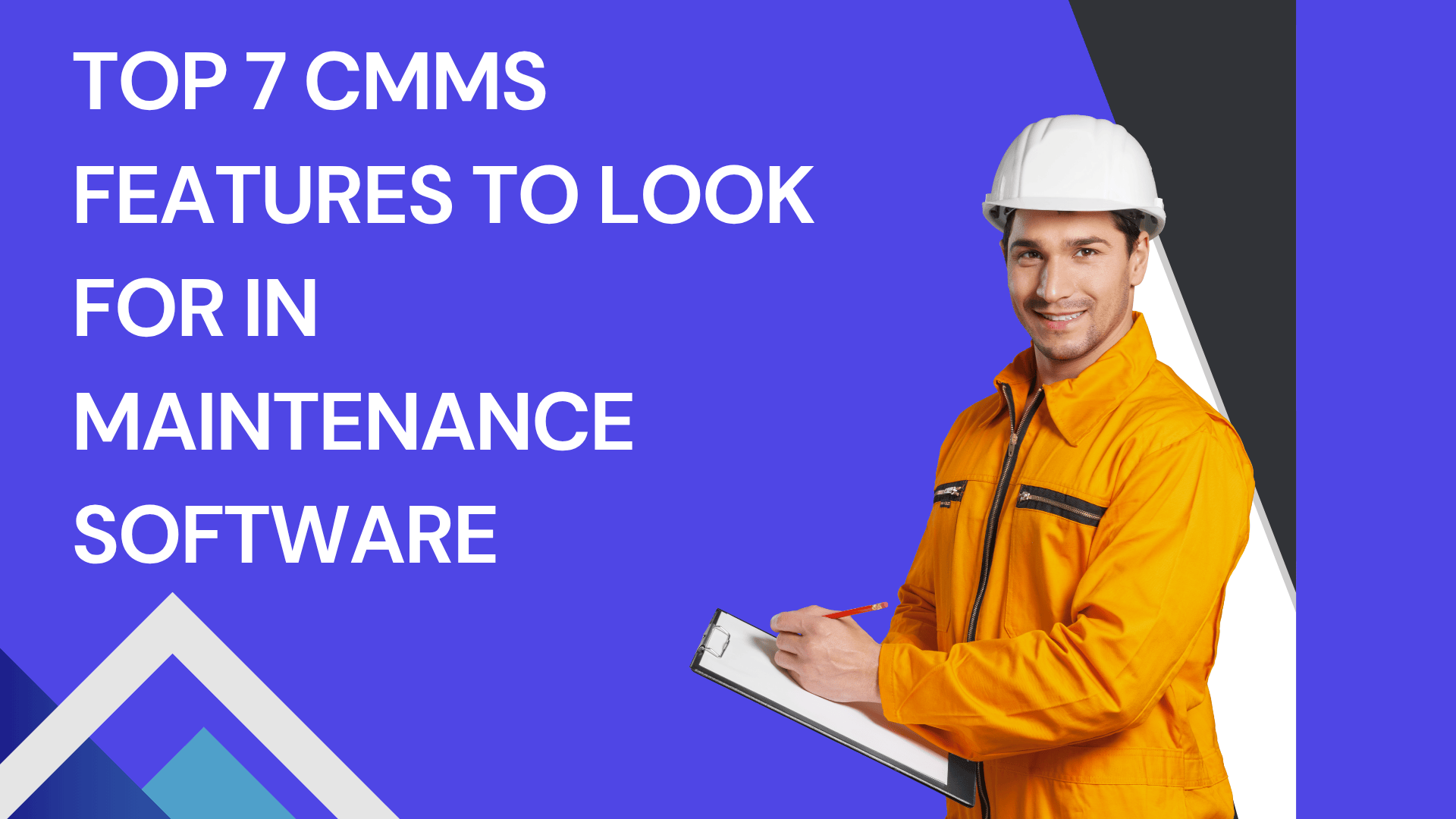A worker in a yellow protective jacket and white safety helmet is writing on a clipboard. The background features bold white text on a blue field reading: "Top 7 CMMS Features to Look For in Maintenance Software." Geometric design elements and diagonal black and white accents are present.