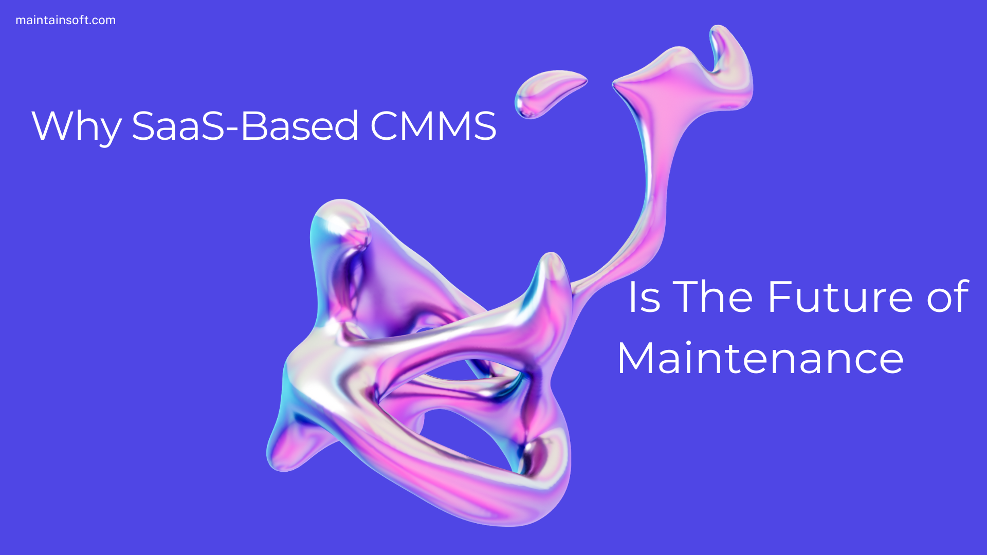 Abstract 3D metallic shape in pink and blue hues set against a solid purple background. White text reads, "Why SaaS-Based CMMS Is The Future of Maintenance." The website URL "maintainsoft.com" appears in the top left corner.